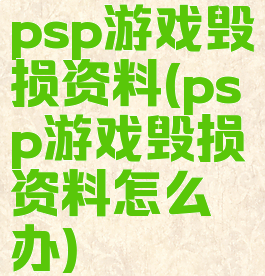 psp游戏毁损资料(psp游戏毁损资料怎么办)