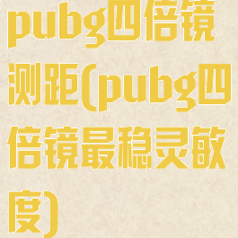 pubg四倍镜测距(pubg四倍镜最稳灵敏度)