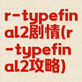 r-typefinal2剧情(r-typefinal2攻略)