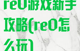 re0游戏新手攻略(re0怎么玩)