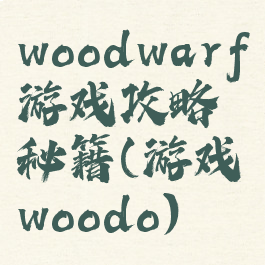 woodwarf游戏攻略秘籍(游戏woodo)