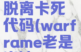 warframe脱离卡死代码(warframe老是崩溃)