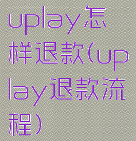 uplay怎样退款(uplay退款流程)