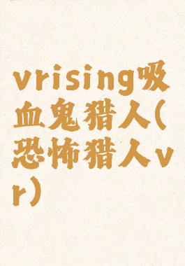 vrising吸血鬼猎人(恐怖猎人vr)