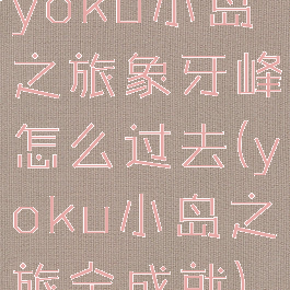 yoku小岛之旅象牙峰怎么过去(yoku小岛之旅全成就)
